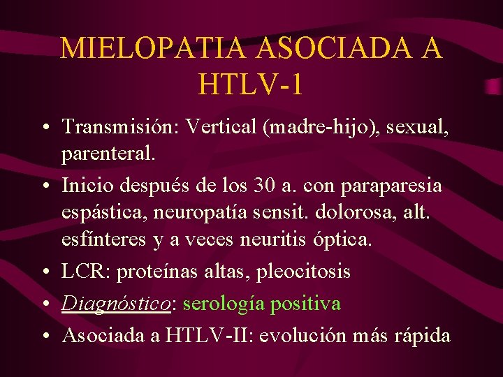 MIELOPATIA ASOCIADA A HTLV-1 • Transmisión: Vertical (madre-hijo), sexual, parenteral. • Inicio después de