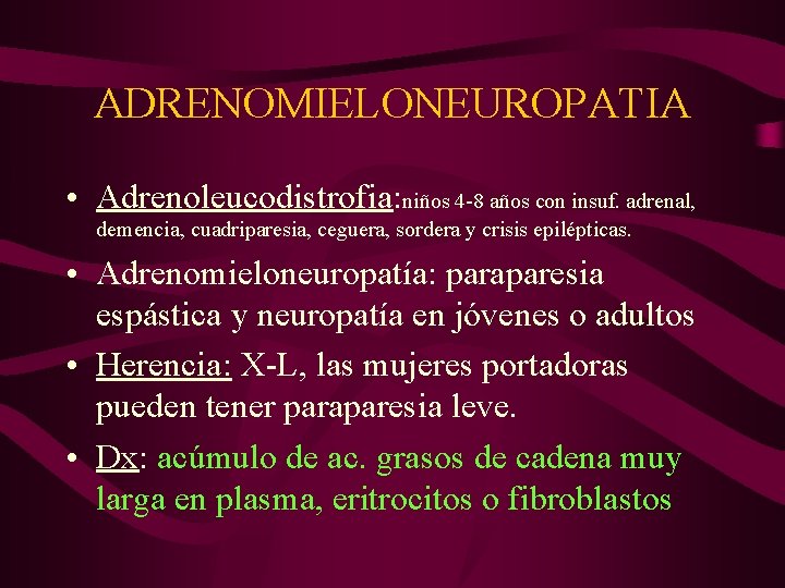 ADRENOMIELONEUROPATIA • Adrenoleucodistrofia: niños 4 -8 años con insuf. adrenal, demencia, cuadriparesia, ceguera, sordera