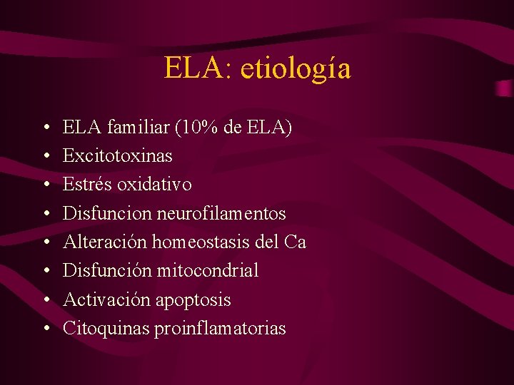 ELA: etiología • • ELA familiar (10% de ELA) Excitotoxinas Estrés oxidativo Disfuncion neurofilamentos