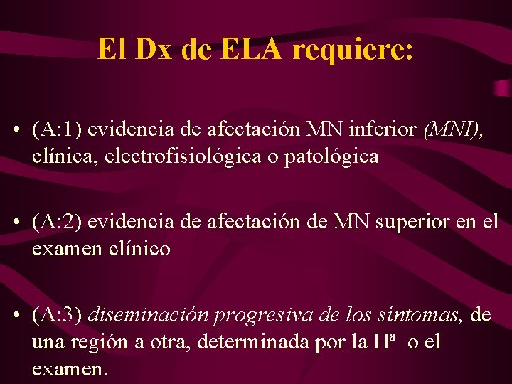 El Dx de ELA requiere: • (A: 1) evidencia de afectación MN inferior (MNI),