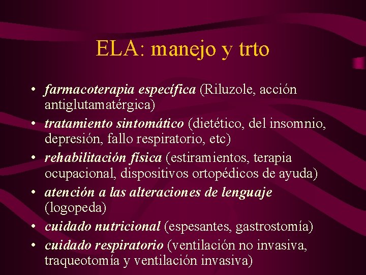 ELA: manejo y trto • farmacoterapia específica (Riluzole, acción antiglutamatérgica) • tratamiento sintomático (dietético,