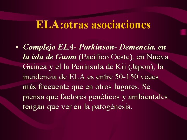 ELA: otras asociaciones • Complejo ELA- Parkinson- Demencia, en la isla de Guam (Pacifico