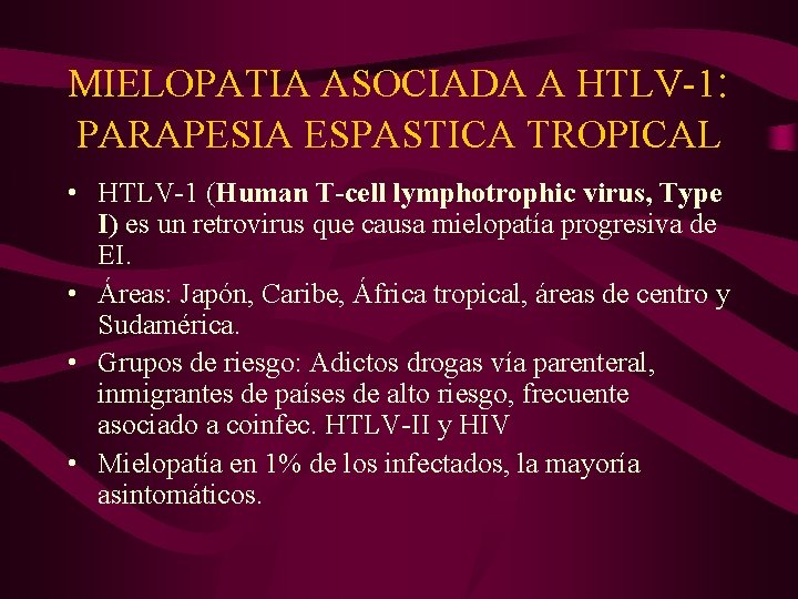 MIELOPATIA ASOCIADA A HTLV-1: PARAPESIA ESPASTICA TROPICAL • HTLV-1 (Human T-cell lymphotrophic virus, Type