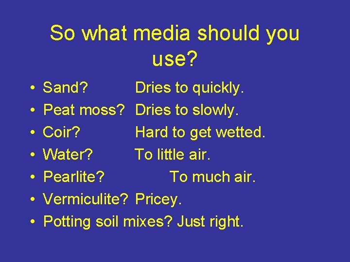 So what media should you use? • • Sand? Dries to quickly. Peat moss?