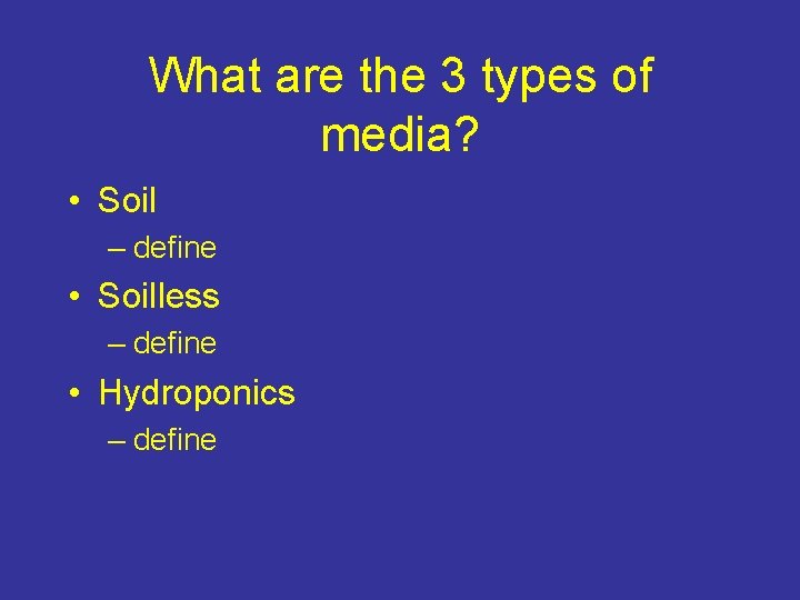 What are the 3 types of media? • Soil – define • Soilless –