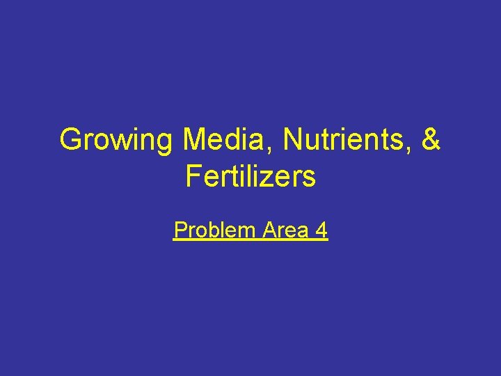 Growing Media, Nutrients, & Fertilizers Problem Area 4 