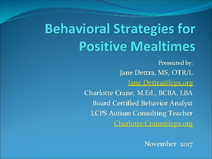 Behavioral Strategies for Positive Mealtimes Presented by: Jane Dettra, MS, OTR/L Jane. Dettra@lcps. org