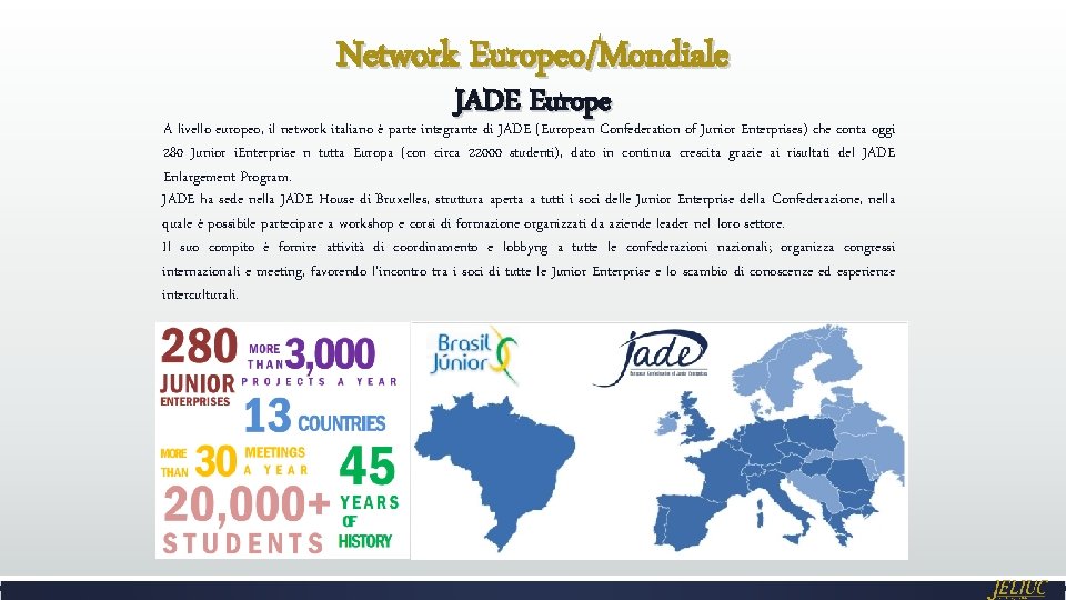 Network Europeo/Mondiale JADE Europe A livello europeo, il network italiano è parte integrante di