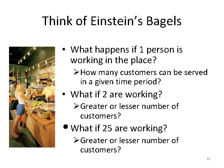 Think of Einstein’s Bagels • What happens if 1 person is working in the