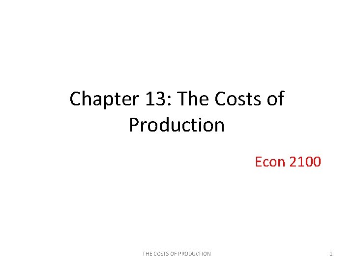 Chapter 13: The Costs of Production Econ 2100 THE COSTS OF PRODUCTION 1 