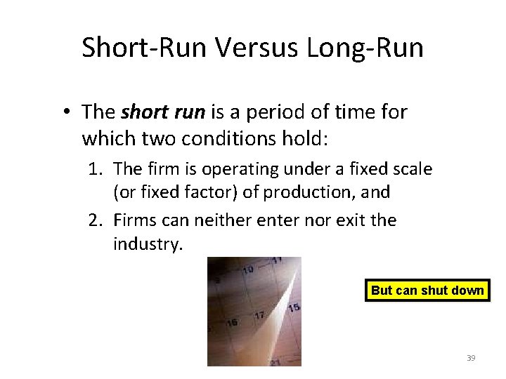 Short-Run Versus Long-Run • The short run is a period of time for which