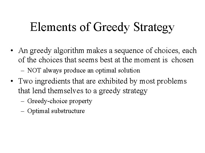 Elements of Greedy Strategy • An greedy algorithm makes a sequence of choices, each