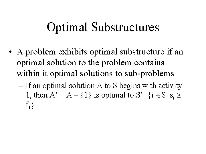 Optimal Substructures • A problem exhibits optimal substructure if an optimal solution to the