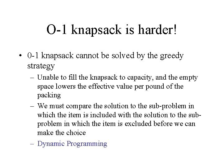 O-1 knapsack is harder! • 0 -1 knapsack cannot be solved by the greedy