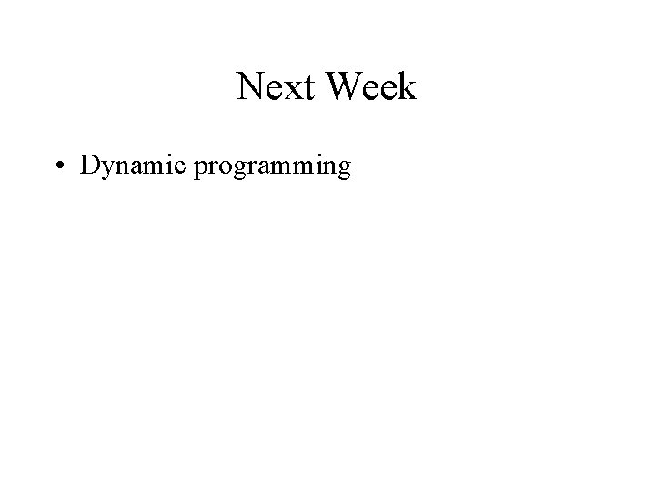 Next Week • Dynamic programming 