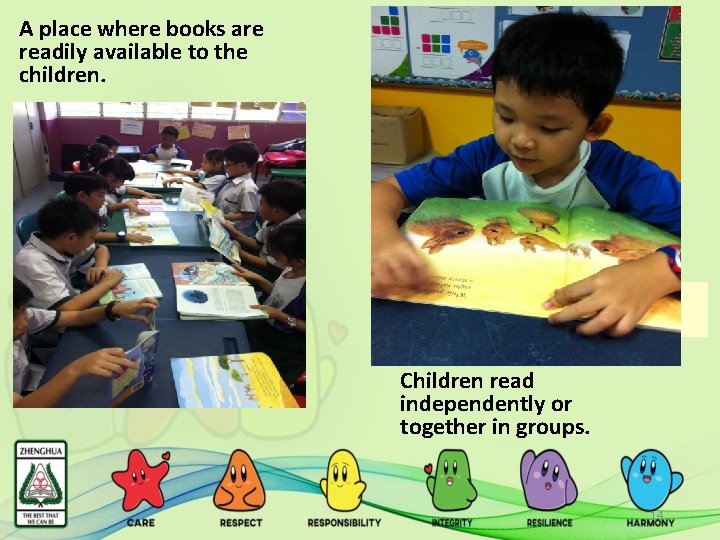 A place where books are readily available to the children. Reading Centre Children read