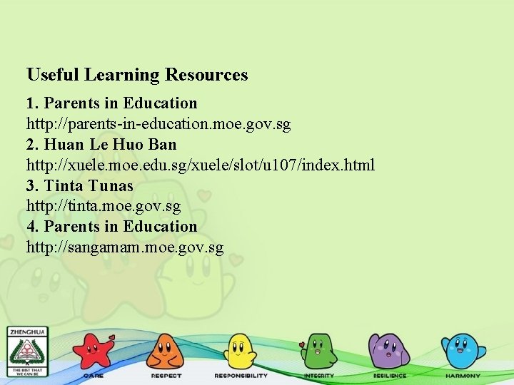 Useful Learning Resources 1. Parents in Education http: //parents-in-education. moe. gov. sg 2. Huan