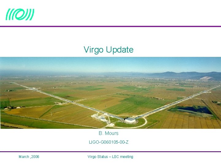 Virgo Update B. Mours LIGO-G 060105 -00 -Z March , 2006 Virgo Status –