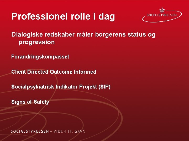 Professionel rolle i dag Dialogiske redskaber måler borgerens status og progression Forandringskompasset Client Directed