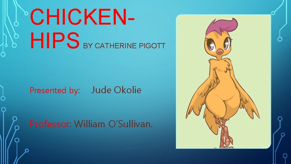 CHICKENHIPS BY CATHERINE PIGOTT Presented by: Jude Okolie Professor: William O’Sullivan. 
