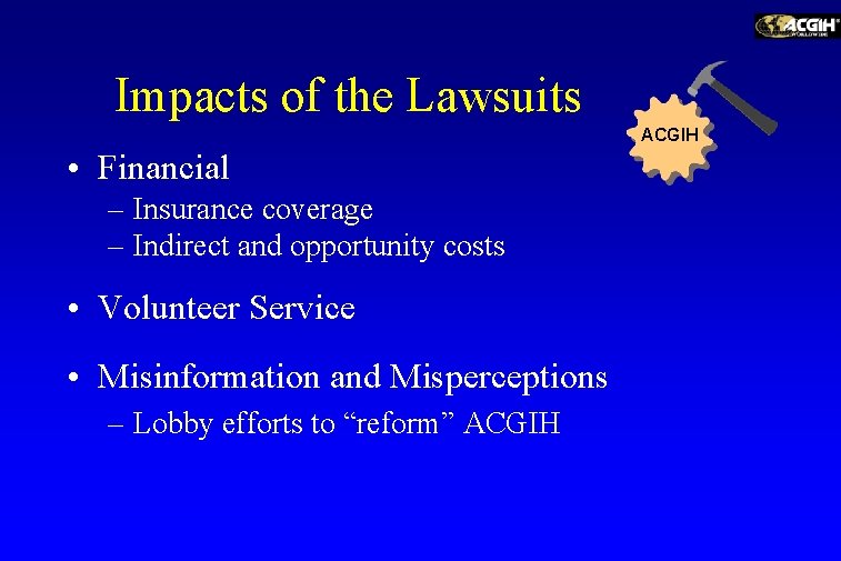 Impacts of the Lawsuits ACGIH • Financial – Insurance coverage – Indirect and opportunity
