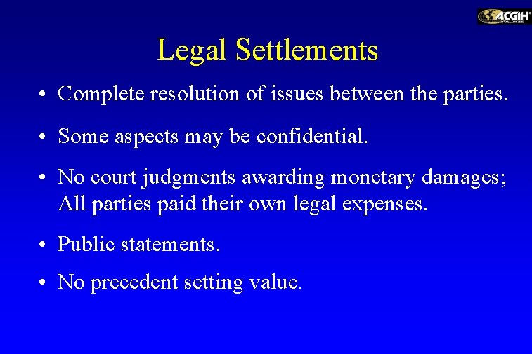 Legal Settlements • Complete resolution of issues between the parties. • Some aspects may
