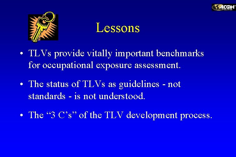 Lessons • TLVs provide vitally important benchmarks for occupational exposure assessment. • The status