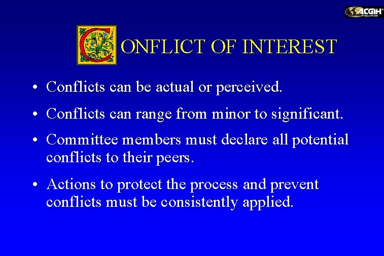 ONFLICT OF INTEREST • Conflicts can be actual or perceived. • Conflicts can range