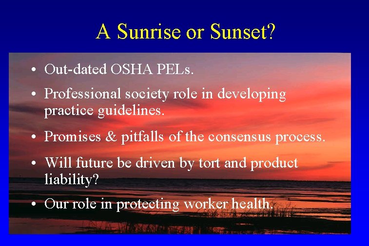 A Sunrise or Sunset? • Out-dated OSHA PELs. • Professional society role in developing