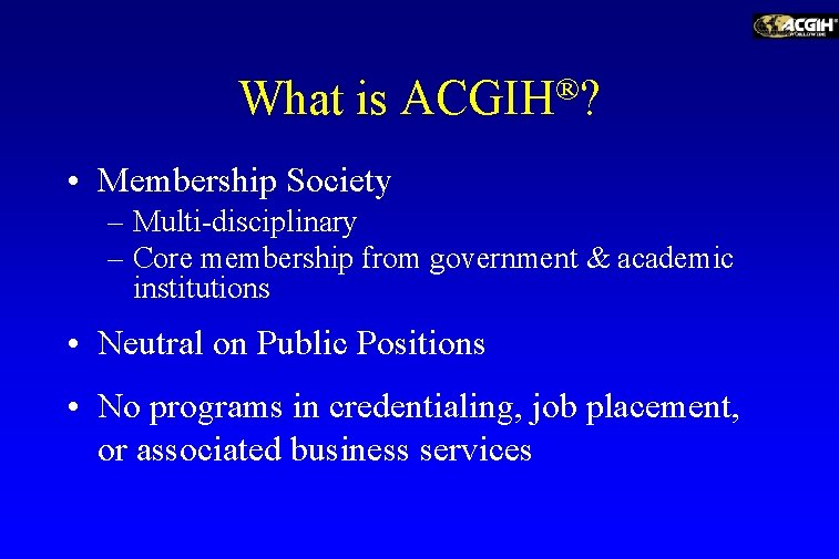 What is ACGIH®? • Membership Society – Multi-disciplinary – Core membership from government &