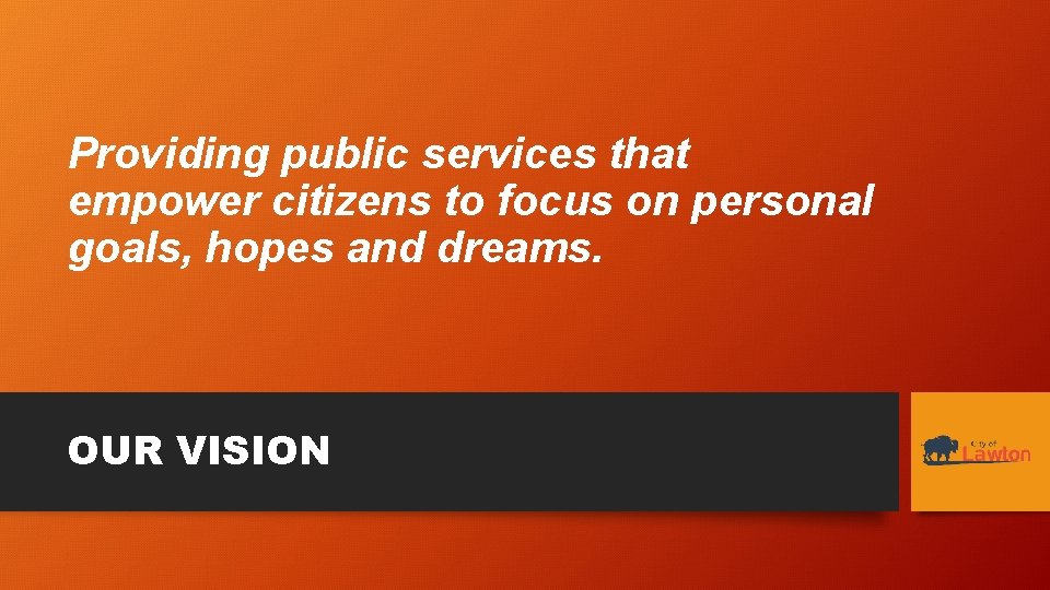 Providing public services that empower citizens to focus on personal goals, hopes and dreams.