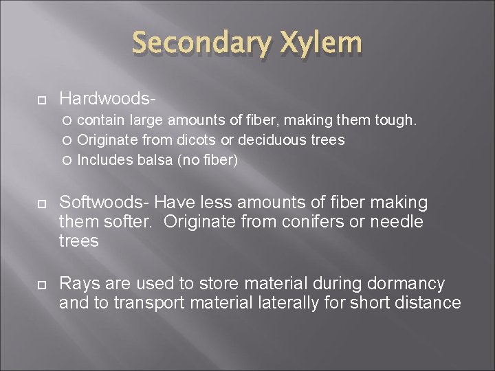 Secondary Xylem Hardwoodscontain large amounts of fiber, making them tough. Originate from dicots or