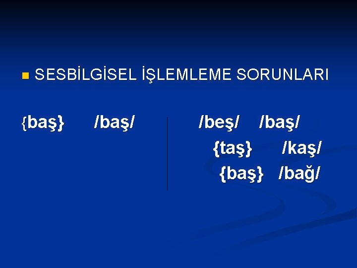 n SESBİLGİSEL İŞLEMLEME SORUNLARI {baş} /baş/ /beş/ /baş/ {taş} /kaş/ {baş} /bağ/ 