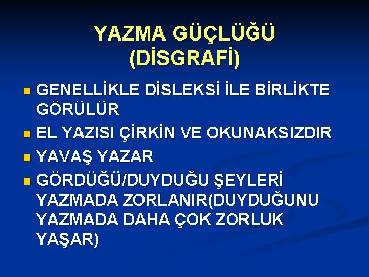 YAZMA GÜÇLÜĞÜ (DİSGRAFİ) GENELLİKLE DİSLEKSİ İLE BİRLİKTE GÖRÜLÜR n EL YAZISI ÇİRKİN VE OKUNAKSIZDIR