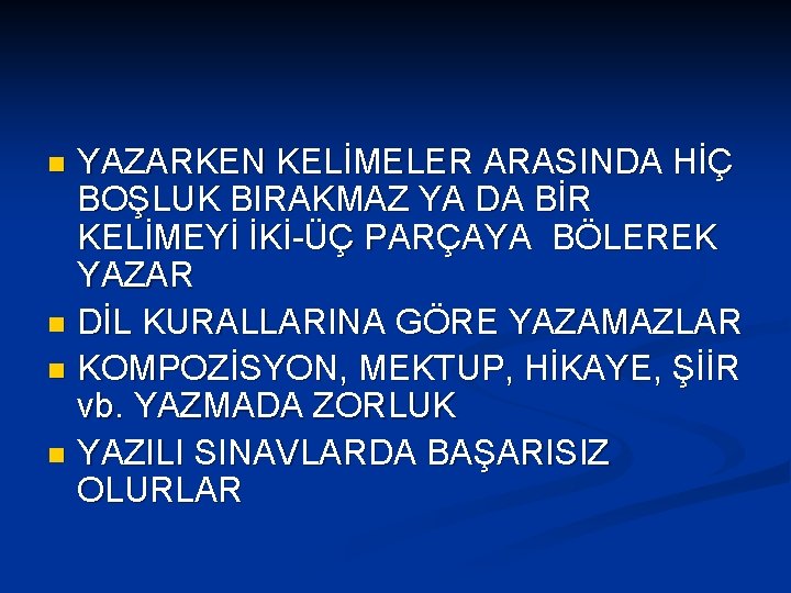 YAZARKEN KELİMELER ARASINDA HİÇ BOŞLUK BIRAKMAZ YA DA BİR KELİMEYİ İKİ-ÜÇ PARÇAYA BÖLEREK YAZAR