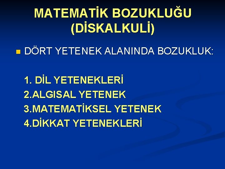 MATEMATİK BOZUKLUĞU (DİSKALKULİ) n DÖRT YETENEK ALANINDA BOZUKLUK: 1. DİL YETENEKLERİ 2. ALGISAL YETENEK