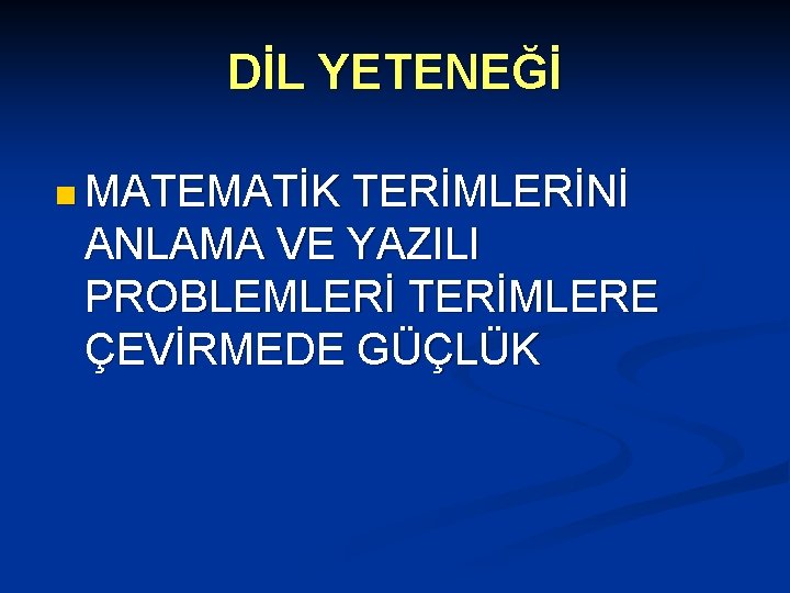 DİL YETENEĞİ n MATEMATİK TERİMLERİNİ ANLAMA VE YAZILI PROBLEMLERİ TERİMLERE ÇEVİRMEDE GÜÇLÜK 