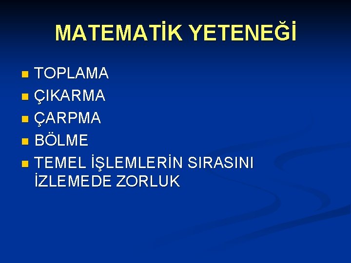 MATEMATİK YETENEĞİ TOPLAMA n ÇIKARMA n ÇARPMA n BÖLME n TEMEL İŞLEMLERİN SIRASINI İZLEMEDE