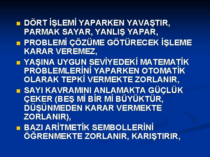 n n n DÖRT İŞLEMİ YAPARKEN YAVAŞTIR, PARMAK SAYAR, YANLIŞ YAPAR, PROBLEMİ ÇÖZÜME GÖTÜRECEK