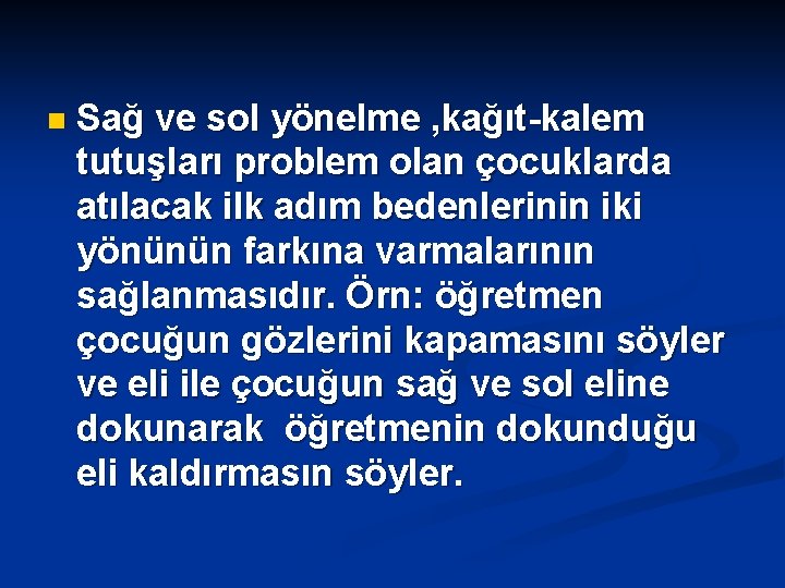 n Sağ ve sol yönelme , kağıt-kalem tutuşları problem olan çocuklarda atılacak ilk adım