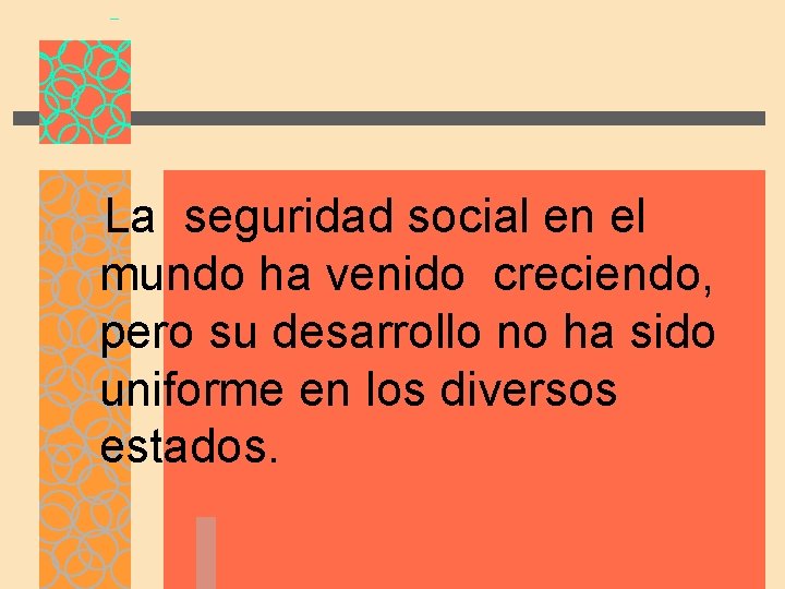 La seguridad social en el mundo ha venido creciendo, pero su desarrollo no ha