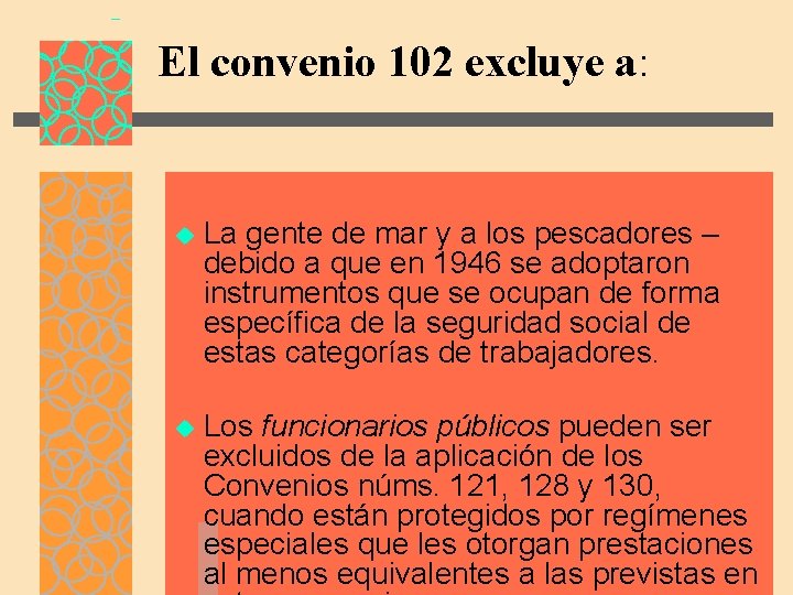 El convenio 102 excluye a: u La gente de mar y a los pescadores