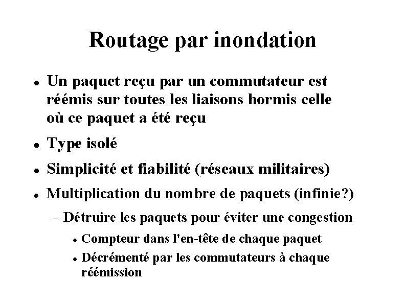 Routage par inondation Un paquet reçu par un commutateur est réémis sur toutes liaisons Routage par inondation Un paquet reçu par un commutateur est réémis sur toutes liaisons
