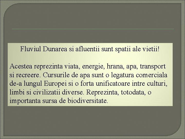 Fluviul Dunarea si afluentii sunt spatii ale vietii! Acestea reprezinta viata, energie, hrana, apa,