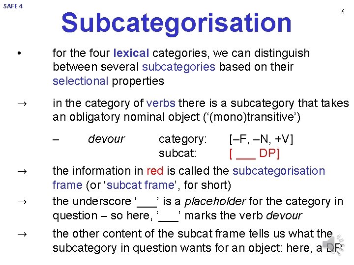 SAFE 4 Subcategorisation 6 • for the four lexical categories, we can distinguish between