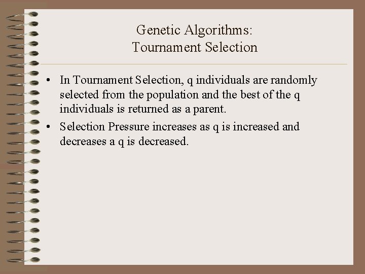 Genetic Algorithms: Tournament Selection • In Tournament Selection, q individuals are randomly selected from