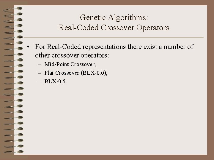 Genetic Algorithms: Real-Coded Crossover Operators • For Real-Coded representations there exist a number of