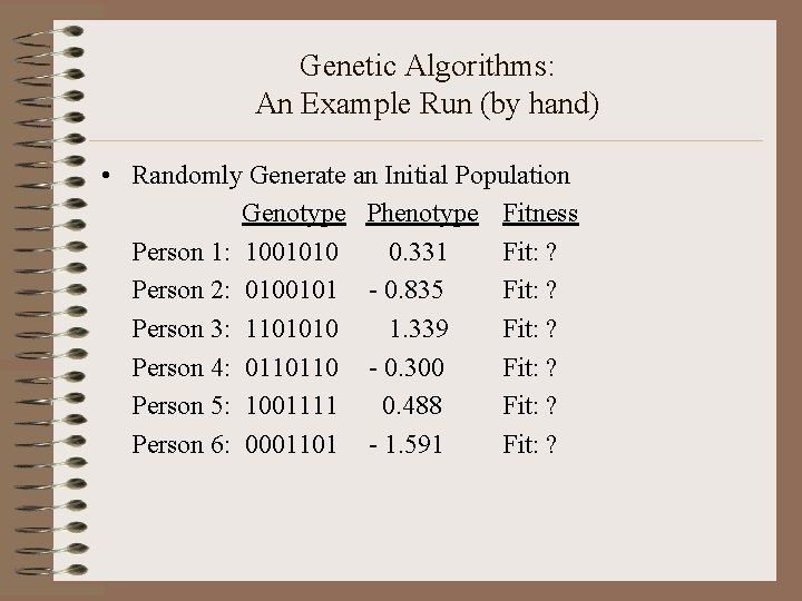 Genetic Algorithms: An Example Run (by hand) • Randomly Generate an Initial Population Genotype