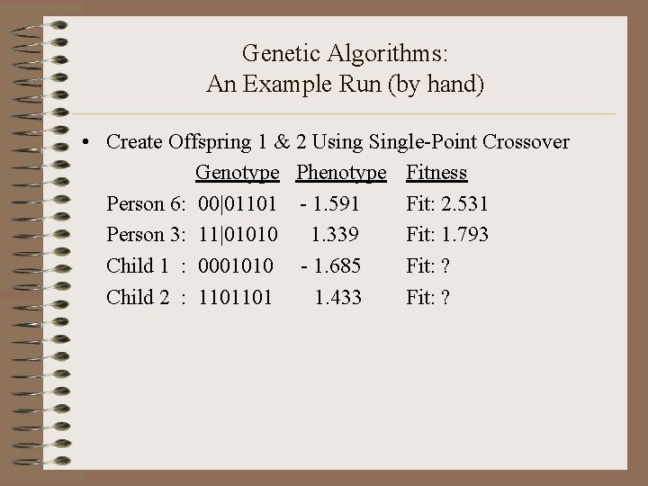 Genetic Algorithms: An Example Run (by hand) • Create Offspring 1 & 2 Using