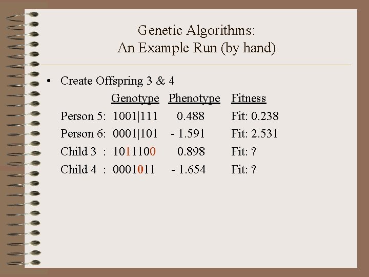 Genetic Algorithms: An Example Run (by hand) • Create Offspring 3 & 4 Genotype